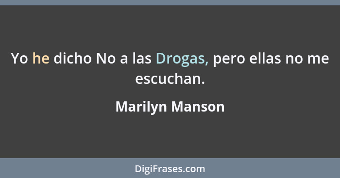 Yo he dicho No a las Drogas, pero ellas no me escuchan.... - Marilyn Manson