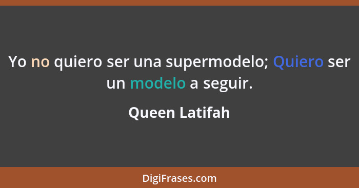 Yo no quiero ser una supermodelo; Quiero ser un modelo a seguir.... - Queen Latifah