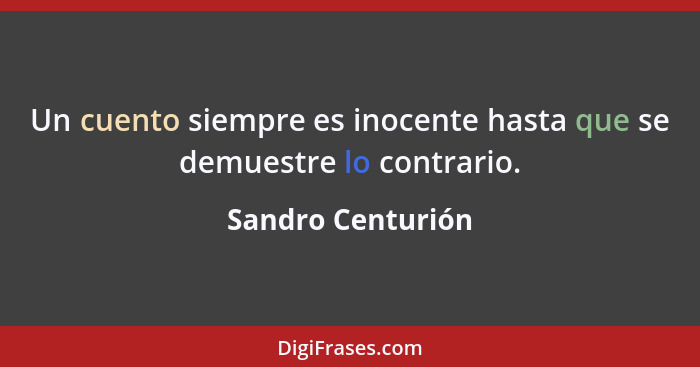 Un cuento siempre es inocente hasta que se demuestre lo contrario.... - Sandro Centurión