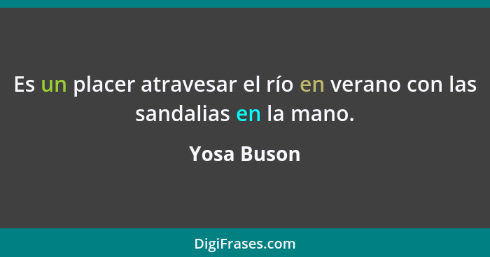 Es un placer atravesar el río en verano con las sandalias en la mano.... - Yosa Buson