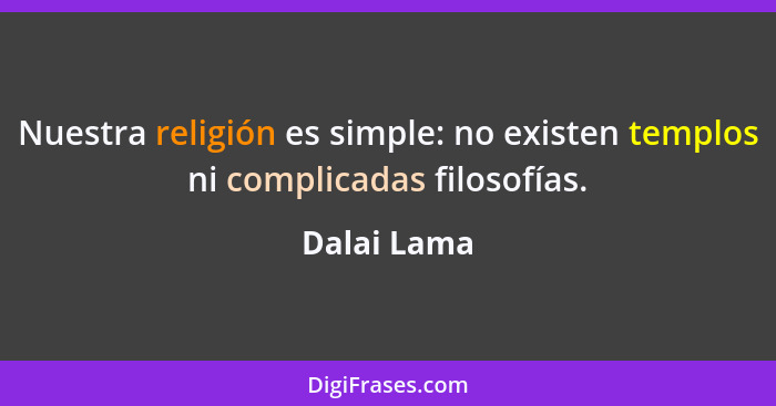 Nuestra religión es simple: no existen templos ni complicadas filosofías.... - Dalai Lama