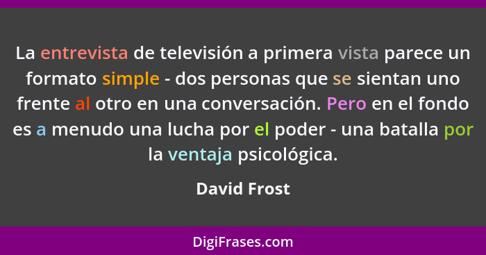La entrevista de televisión a primera vista parece un formato simple - dos personas que se sientan uno frente al otro en una conversació... - David Frost