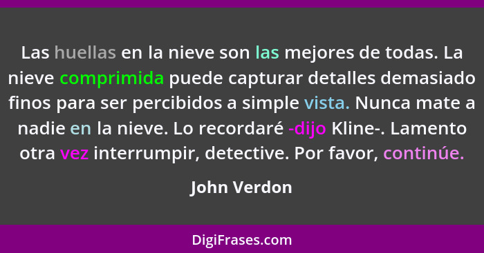 Las huellas en la nieve son las mejores de todas. La nieve comprimida puede capturar detalles demasiado finos para ser percibidos a simp... - John Verdon