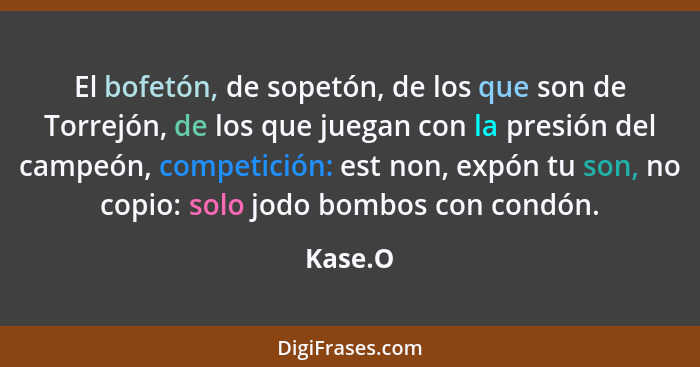 El bofetón, de sopetón, de los que son de Torrejón, de los que juegan con la presión del campeón, competición: est non, expón tu son, no copi... - Kase.O