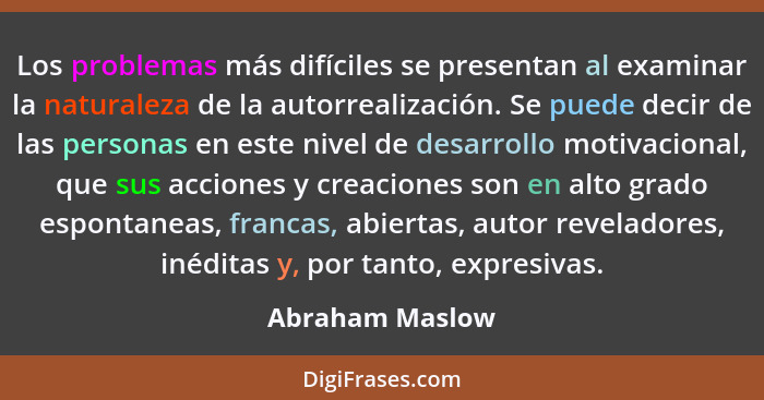 Los problemas más difíciles se presentan al examinar la naturaleza de la autorrealización. Se puede decir de las personas en este niv... - Abraham Maslow