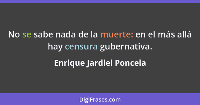 No se sabe nada de la muerte: en el más allá hay censura gubernativa.... - Enrique Jardiel Poncela