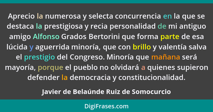 Aprecio la numerosa y selecta concurrencia en la que se destaca la prestigiosa y recia personalidad de mi anti... - Javier de Belaúnde Ruiz de Somocurcio