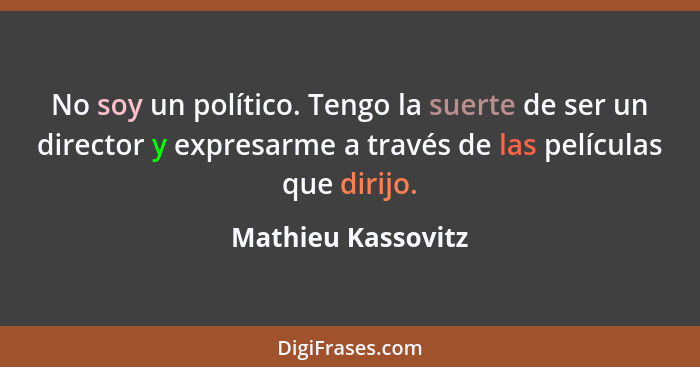 No soy un político. Tengo la suerte de ser un director y expresarme a través de las películas que dirijo.... - Mathieu Kassovitz