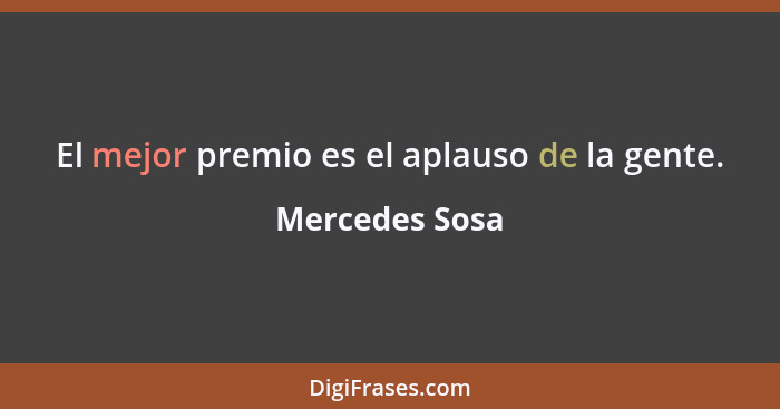 El mejor premio es el aplauso de la gente.... - Mercedes Sosa