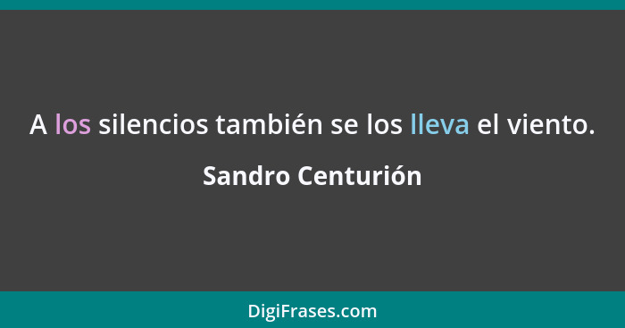 A los silencios también se los lleva el viento.... - Sandro Centurión