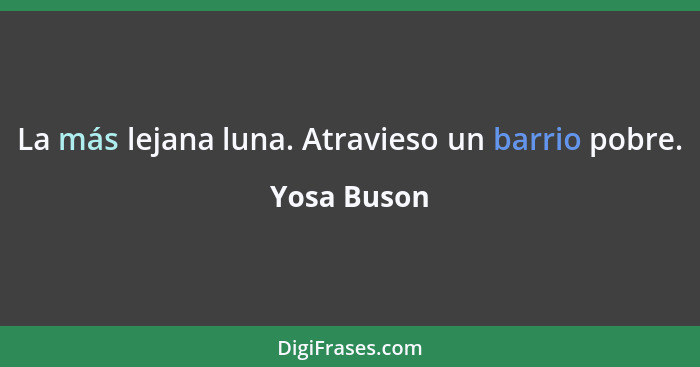 La más lejana luna. Atravieso un barrio pobre.... - Yosa Buson