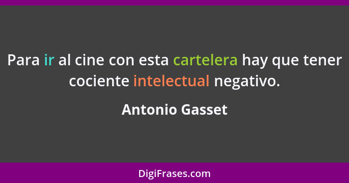 Para ir al cine con esta cartelera hay que tener cociente intelectual negativo.... - Antonio Gasset