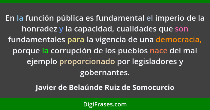 En la función pública es fundamental el imperio de la honradez y la capacidad, cualidades que son fundamentale... - Javier de Belaúnde Ruiz de Somocurcio