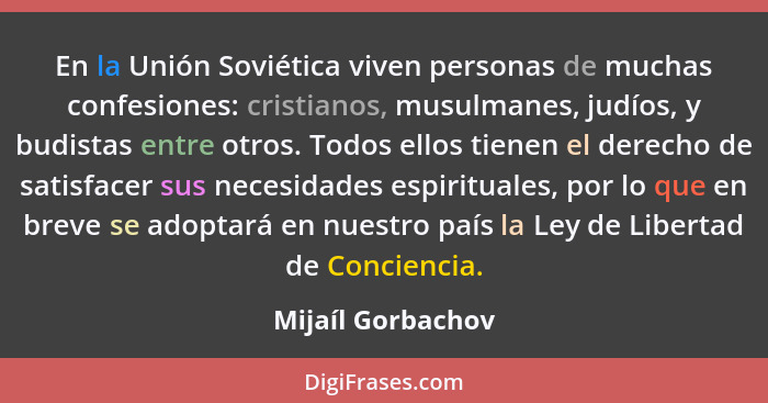 En la Unión Soviética viven personas de muchas confesiones: cristianos, musulmanes, judíos, y budistas entre otros. Todos ellos tie... - Mijaíl Gorbachov