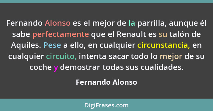 Fernando Alonso es el mejor de la parrilla, aunque él sabe perfectamente que el Renault es su talón de Aquiles. Pese a ello, en cual... - Fernando Alonso