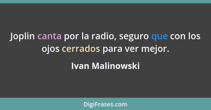 Joplin canta por la radio, seguro que con los ojos cerrados para ver mejor.... - Ivan Malinowski