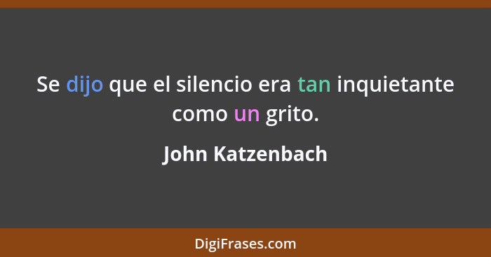 Se dijo que el silencio era tan inquietante como un grito.... - John Katzenbach