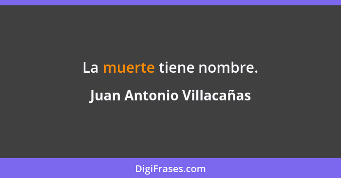 La muerte tiene nombre.... - Juan Antonio Villacañas
