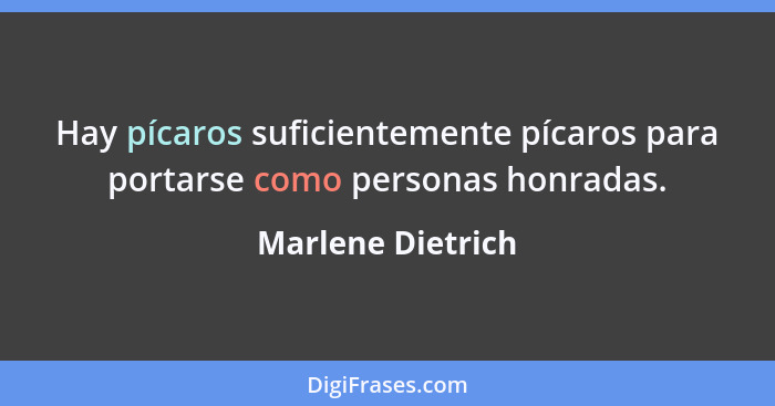 Hay pícaros suficientemente pícaros para portarse como personas honradas.... - Marlene Dietrich