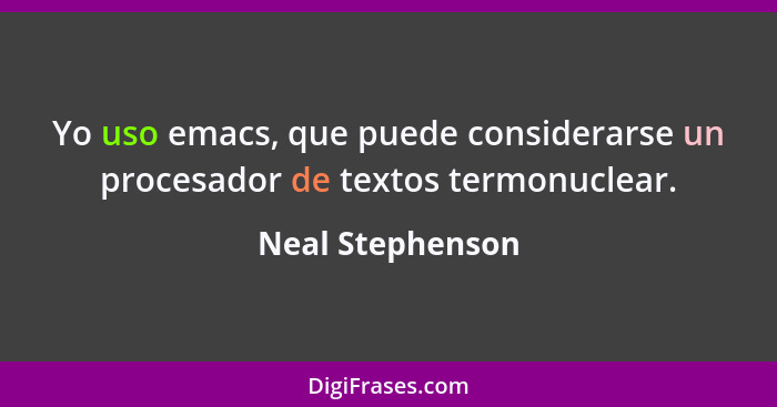 Yo uso emacs, que puede considerarse un procesador de textos termonuclear.... - Neal Stephenson