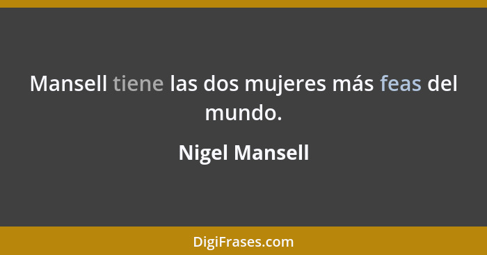 Mansell tiene las dos mujeres más feas del mundo.... - Nigel Mansell