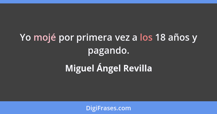 Yo mojé por primera vez a los 18 años y pagando.... - Miguel Ángel Revilla