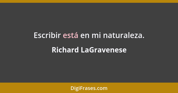 Escribir está en mi naturaleza.... - Richard LaGravenese