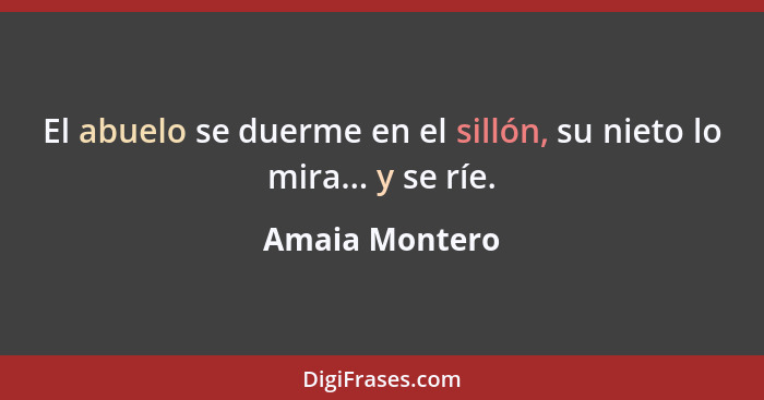 El abuelo se duerme en el sillón, su nieto lo mira... y se ríe.... - Amaia Montero