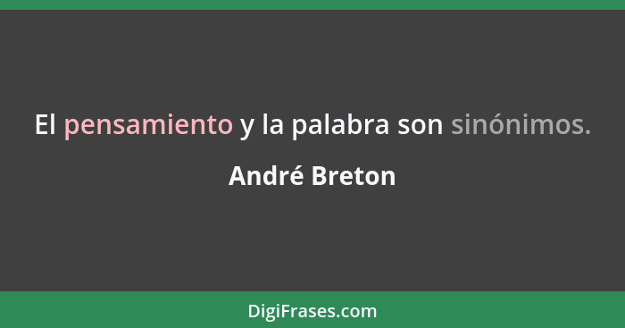 El pensamiento y la palabra son sinónimos.... - André Breton