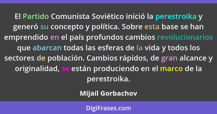 El Partido Comunista Soviético inició la perestroika y generó su concepto y política. Sobre esta base se han emprendido en el país... - Mijaíl Gorbachov