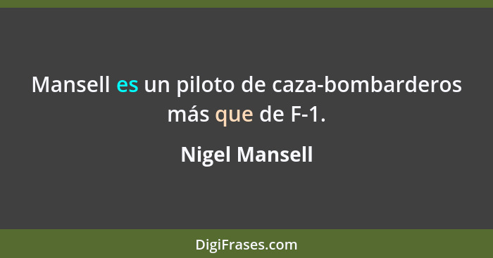 Mansell es un piloto de caza-bombarderos más que de F-1.... - Nigel Mansell
