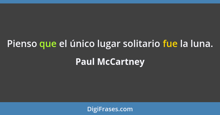 Pienso que el único lugar solitario fue la luna.... - Paul McCartney