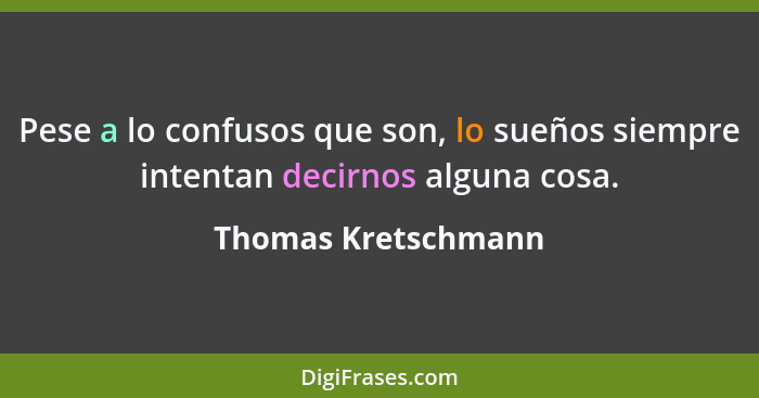 Pese a lo confusos que son, lo sueños siempre intentan decirnos alguna cosa.... - Thomas Kretschmann
