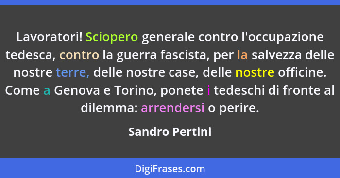 Lavoratori! Sciopero generale contro l'occupazione tedesca, contro la guerra fascista, per la salvezza delle nostre terre, delle nost... - Sandro Pertini