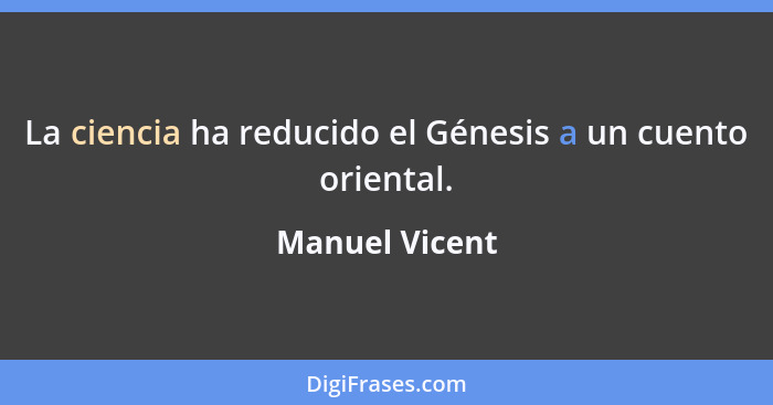 La ciencia ha reducido el Génesis a un cuento oriental.... - Manuel Vicent