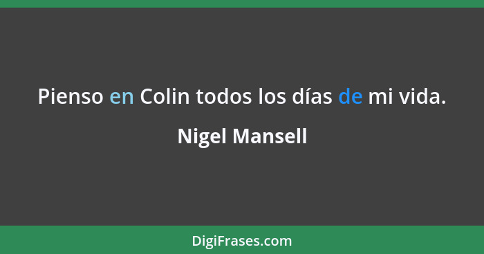 Pienso en Colin todos los días de mi vida.... - Nigel Mansell