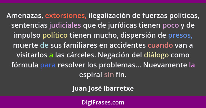 Amenazas, extorsiones, ilegalización de fuerzas políticas, sentencias judiciales que de jurídicas tienen poco y de impulso polít... - Juan José Ibarretxe