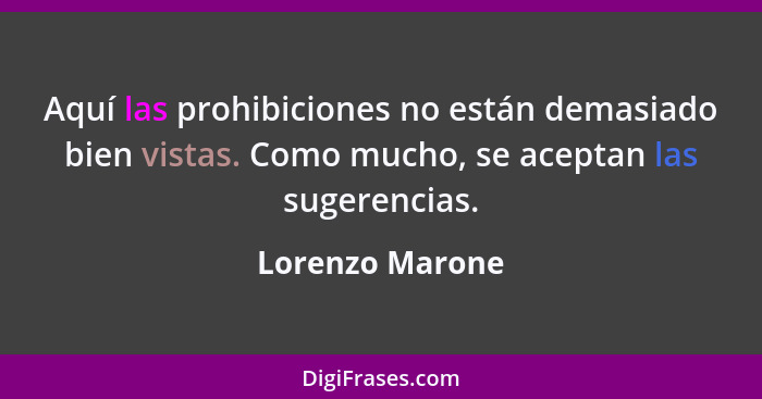 Aquí las prohibiciones no están demasiado bien vistas. Como mucho, se aceptan las sugerencias.... - Lorenzo Marone