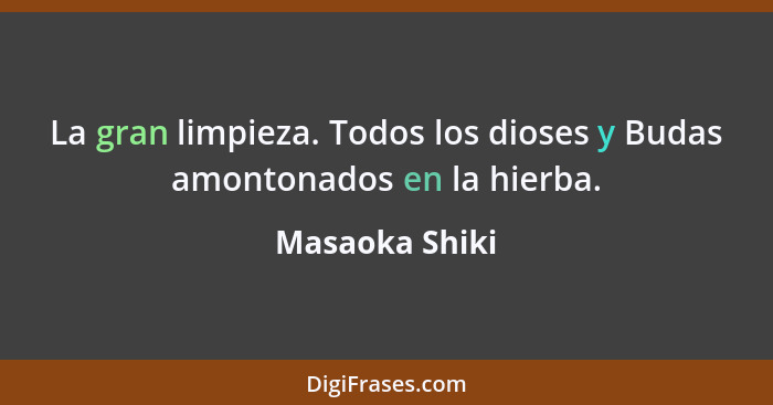 La gran limpieza. Todos los dioses y Budas amontonados en la hierba.... - Masaoka Shiki