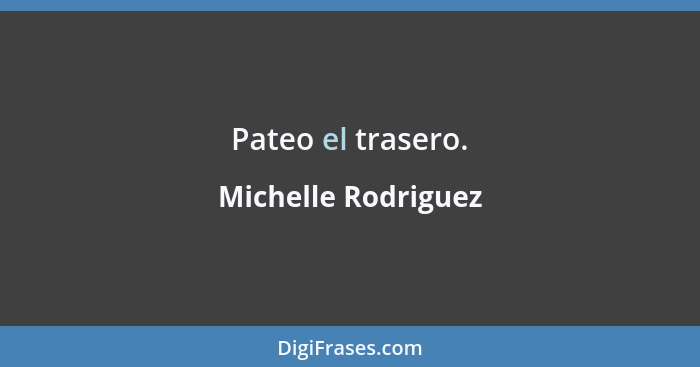 Pateo el trasero.... - Michelle Rodriguez