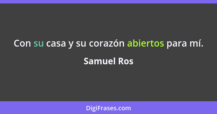 Con su casa y su corazón abiertos para mí.... - Samuel Ros