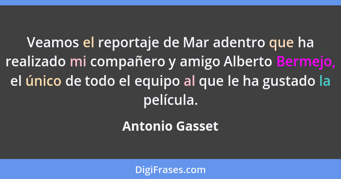 Veamos el reportaje de Mar adentro que ha realizado mi compañero y amigo Alberto Bermejo, el único de todo el equipo al que le ha gus... - Antonio Gasset