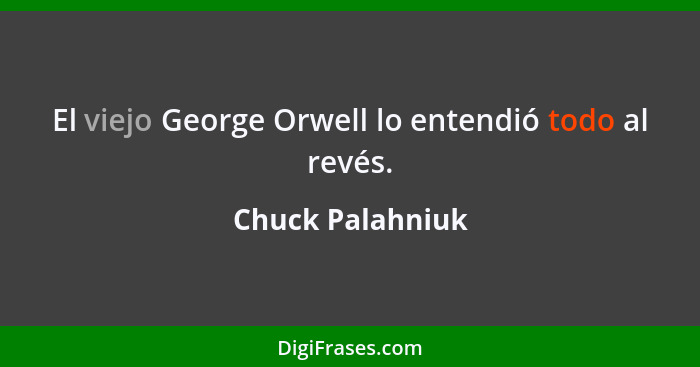 El viejo George Orwell lo entendió todo al revés.... - Chuck Palahniuk