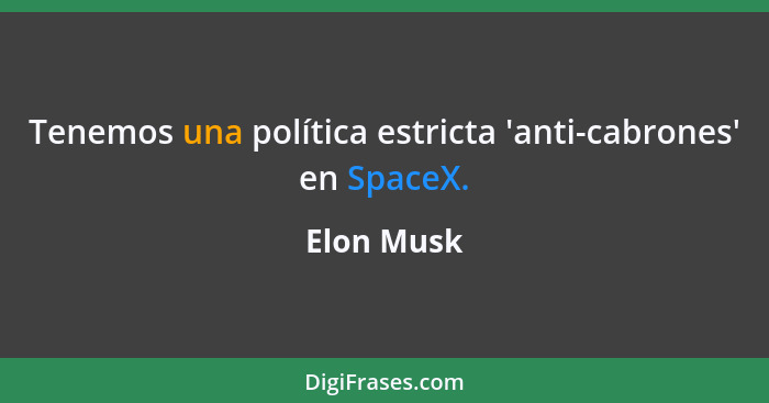 Tenemos una política estricta 'anti-cabrones' en SpaceX.... - Elon Musk