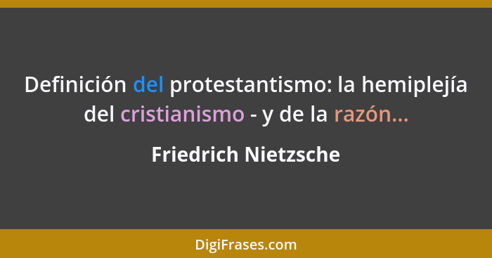Definición del protestantismo: la hemiplejía del cristianismo - y de la razón...... - Friedrich Nietzsche