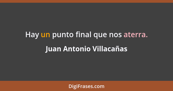 Hay un punto final que nos aterra.... - Juan Antonio Villacañas