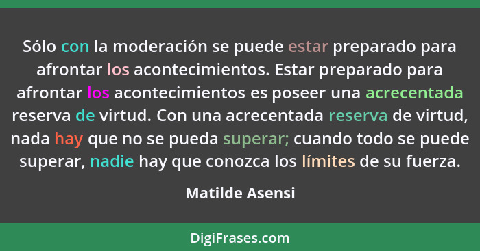 Sólo con la moderación se puede estar preparado para afrontar los acontecimientos. Estar preparado para afrontar los acontecimientos... - Matilde Asensi