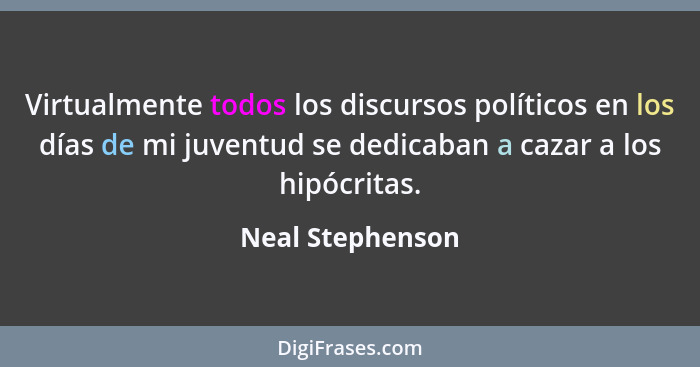 Virtualmente todos los discursos políticos en los días de mi juventud se dedicaban a cazar a los hipócritas.... - Neal Stephenson