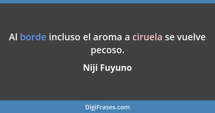 Al borde incluso el aroma a ciruela se vuelve pecoso.... - Niji Fuyuno