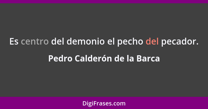 Es centro del demonio el pecho del pecador.... - Pedro Calderón de la Barca